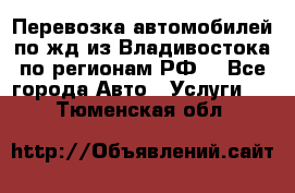 Перевозка автомобилей по жд из Владивостока по регионам РФ! - Все города Авто » Услуги   . Тюменская обл.